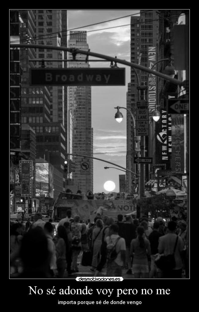 No sé adonde voy pero no me - importa porque sé de donde vengo