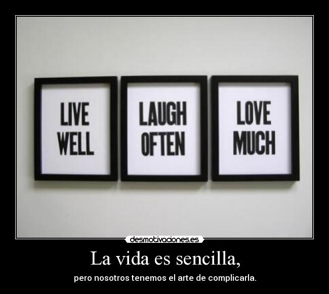 La vida es sencilla, - pero nosotros tenemos el arte de complicarla.