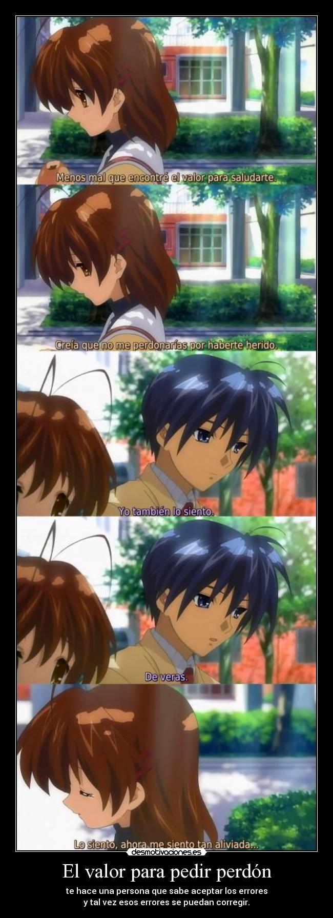 El valor para pedir perdón - te hace una persona que sabe aceptar los errores
y tal vez esos errores se puedan corregir.
