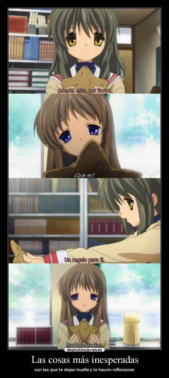 Las cosas más inesperadas - son las que te dejan huella y te hacen reflexionar.