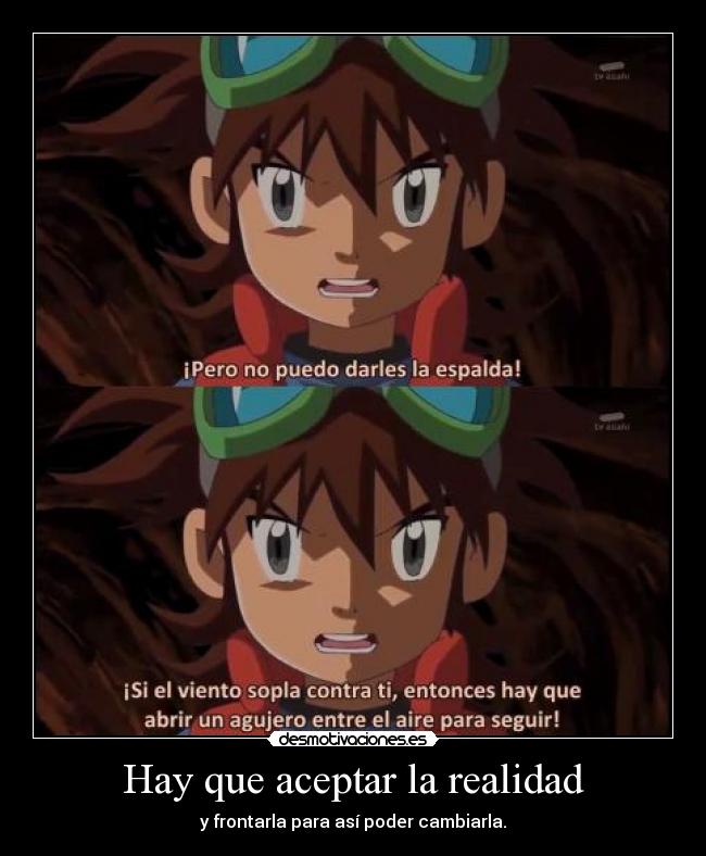 Hay que aceptar la realidad - y frontarla para así poder cambiarla.