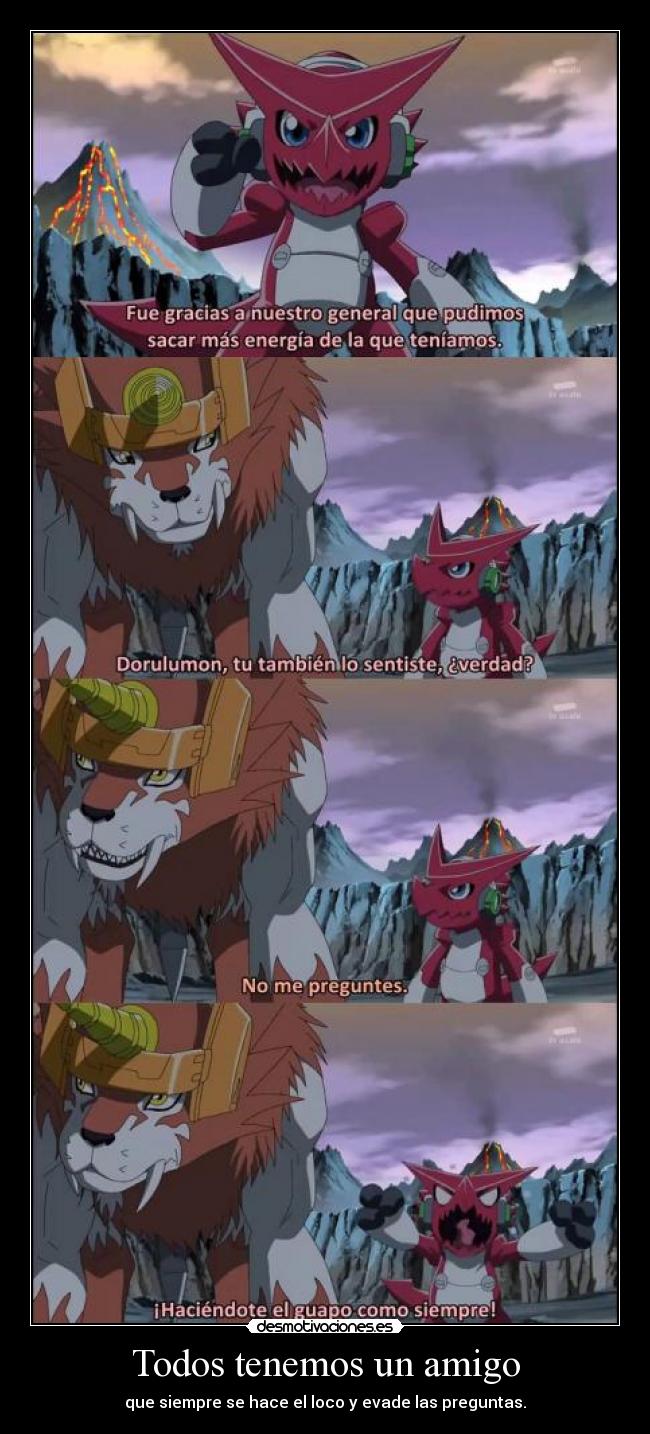 Todos tenemos un amigo - que siempre se hace el loco y evade las preguntas.