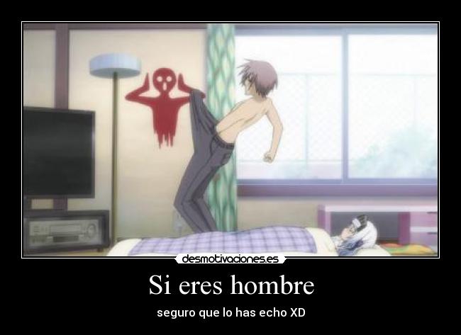 Si eres hombre - seguro que lo has echo XD