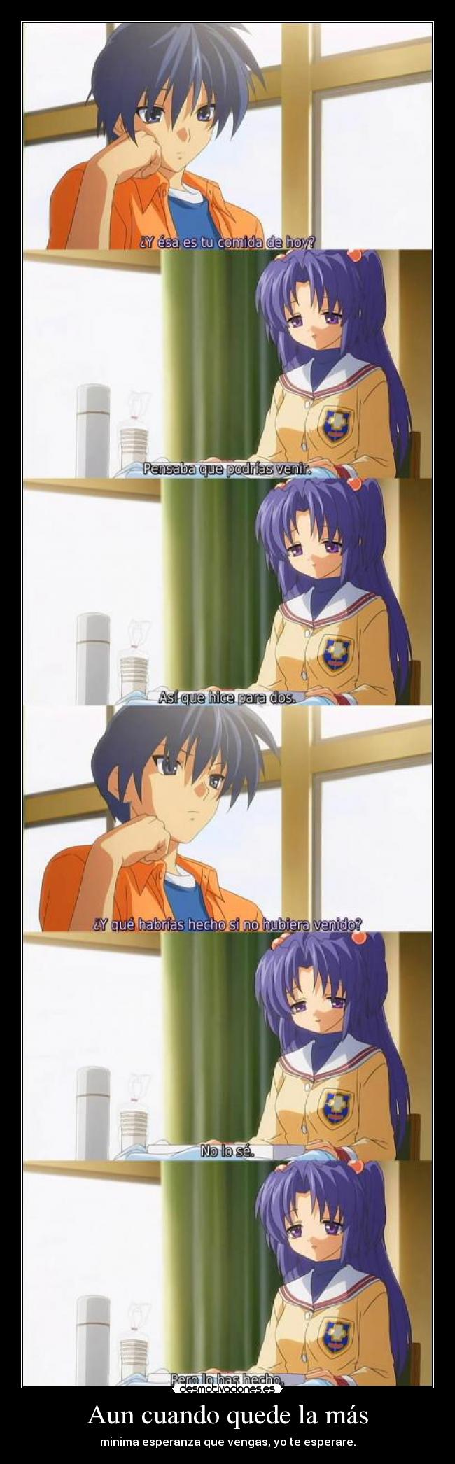 Aun cuando quede la más - minima esperanza que vengas, yo te esperare.