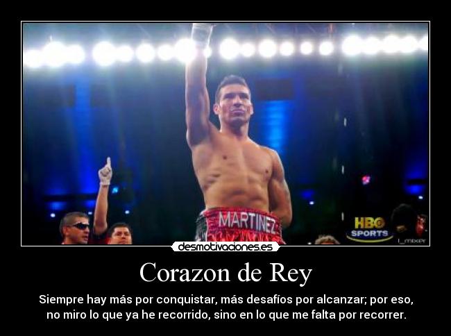 Corazon de Rey - Siempre hay más por conquistar, más desafíos por alcanzar; por eso,
no miro lo que ya he recorrido, sino en lo que me falta por recorrer.