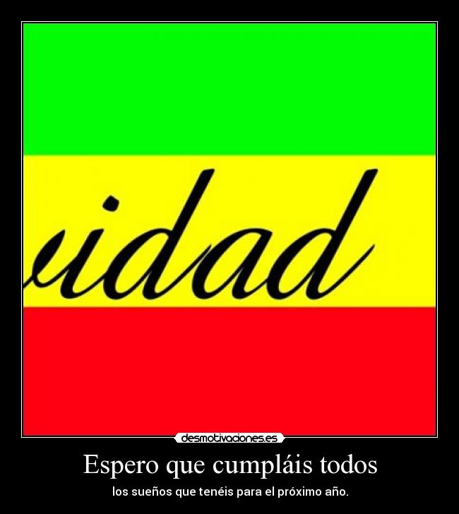 Espero que cumpláis todos - los sueños que tenéis para el próximo año.