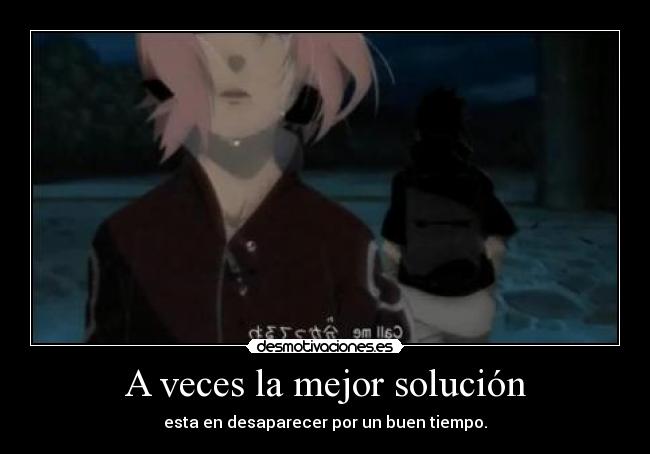 A veces la mejor solución - esta en desaparecer por un buen tiempo.