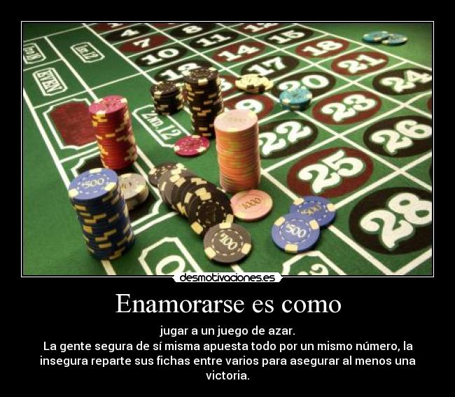 Enamorarse es como - jugar a un juego de azar.
La gente segura de sí misma apuesta todo por un mismo número, la
insegura reparte sus fichas entre varios para asegurar al menos una
victoria.