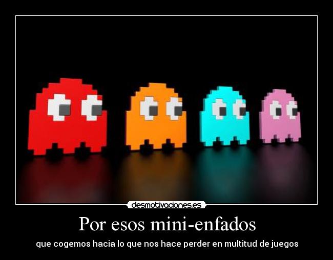 Por esos mini-enfados -