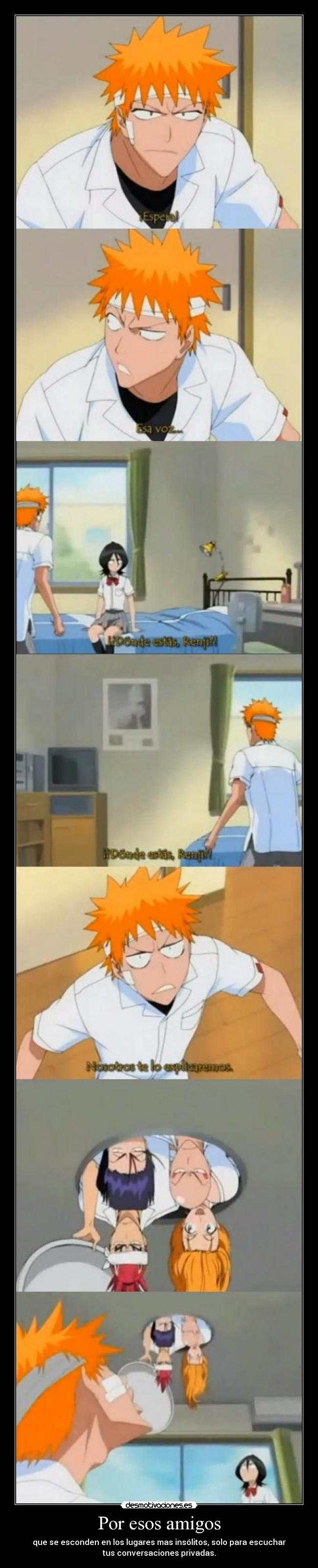 Por esos amigos - que se esconden en los lugares mas insólitos, solo para escuchar
tus conversaciones privadas.