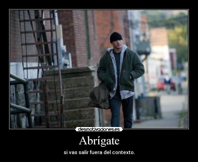 Abrígate - si vas salir fuera del contexto.