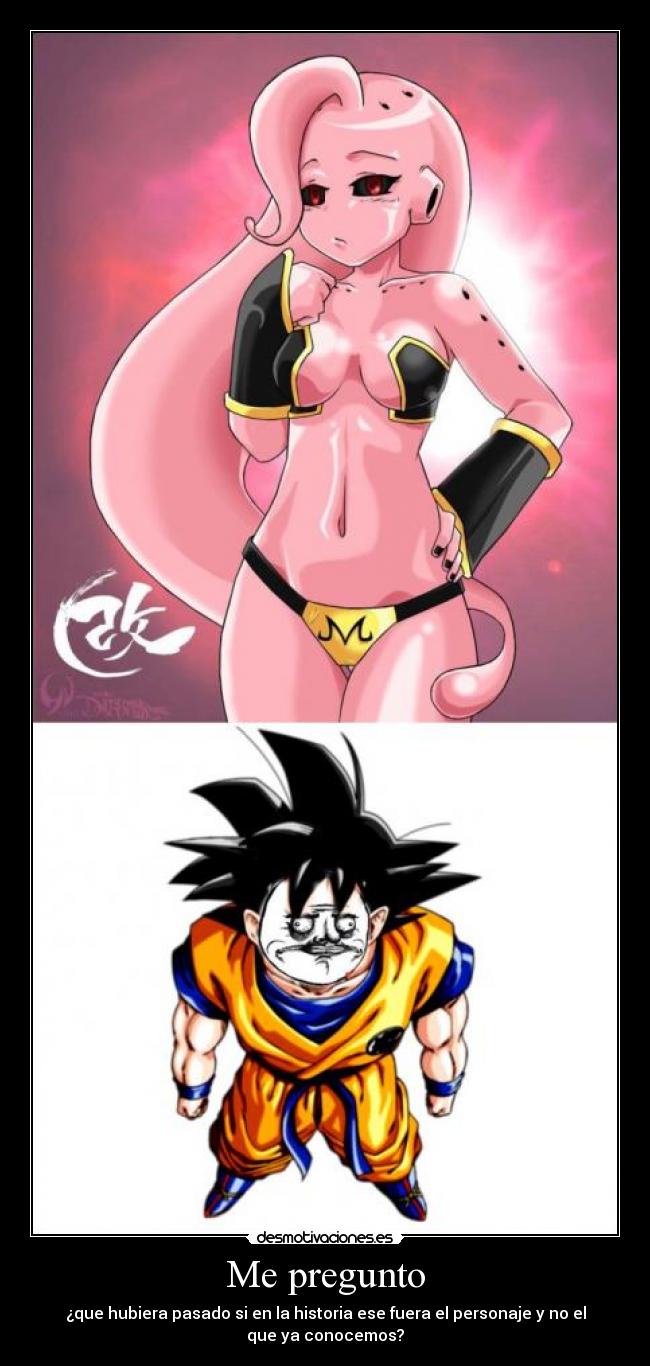 Me pregunto - ¿que hubiera pasado si en la historia ese fuera el personaje y no el
que ya conocemos?