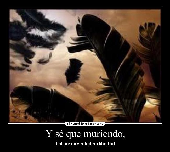Y sé que muriendo, -