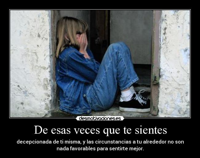 De esas veces que te sientes Desmotivaciones De esas veces que te sientes Desmotivaciones