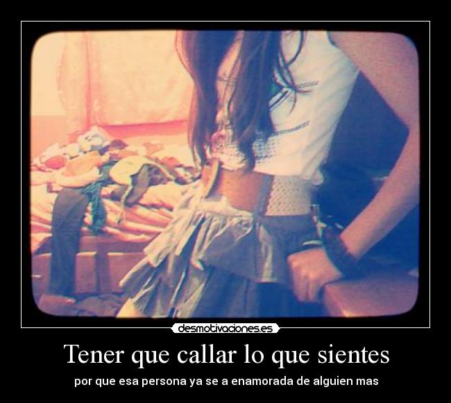 Tener que callar lo que sientes - por que esa persona ya se a enamorada de alguien mas