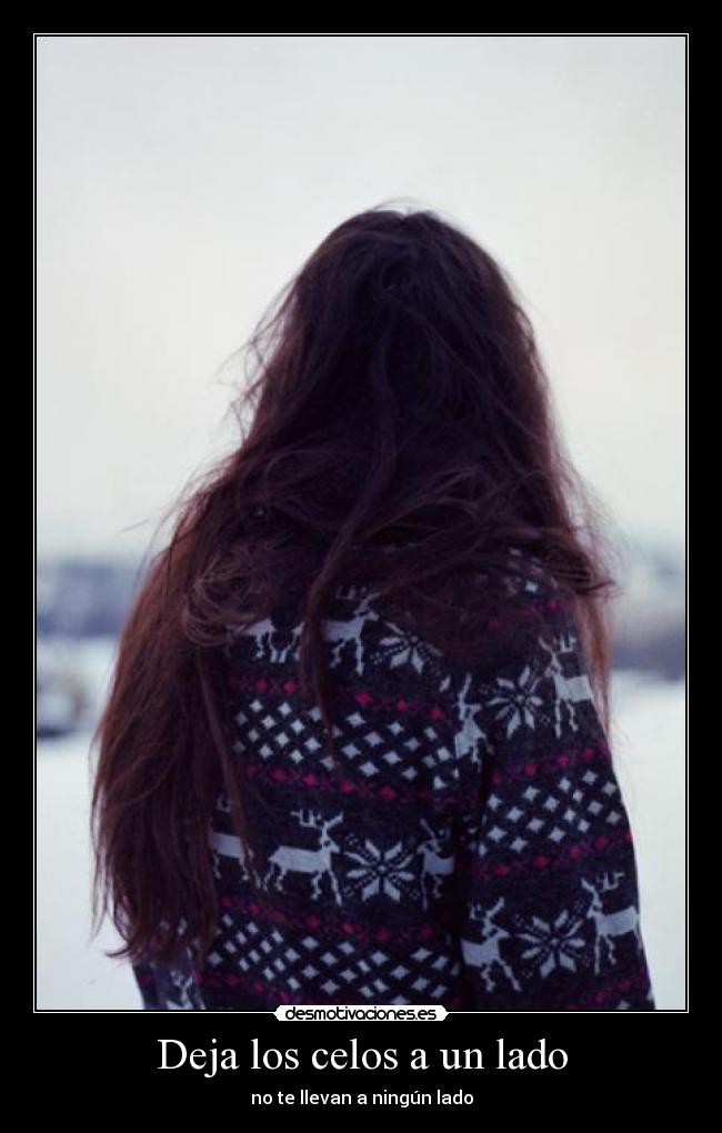 Deja los celos a un lado - no te llevan a ningún lado