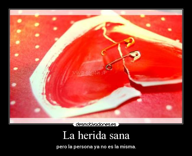 La herida sana - pero la persona ya no es la misma.