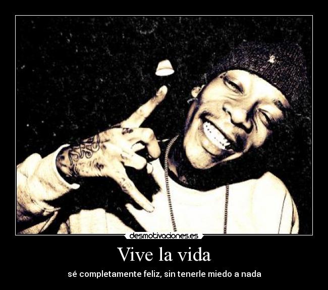 Vive la vida - sé completamente feliz, sin tenerle miedo a nada