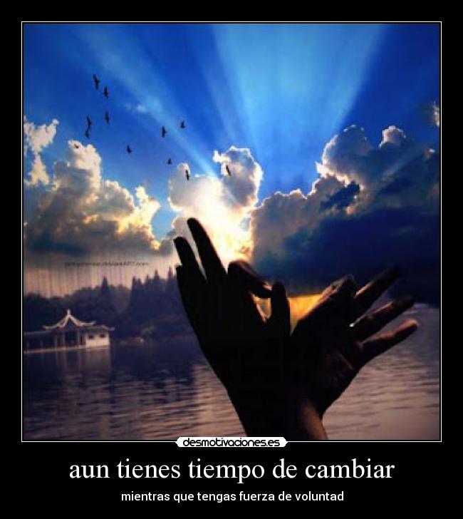 aun tienes tiempo de cambiar -