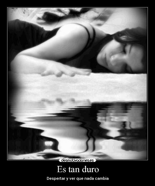 Es tan duro - Despertar y ver que nada cambia