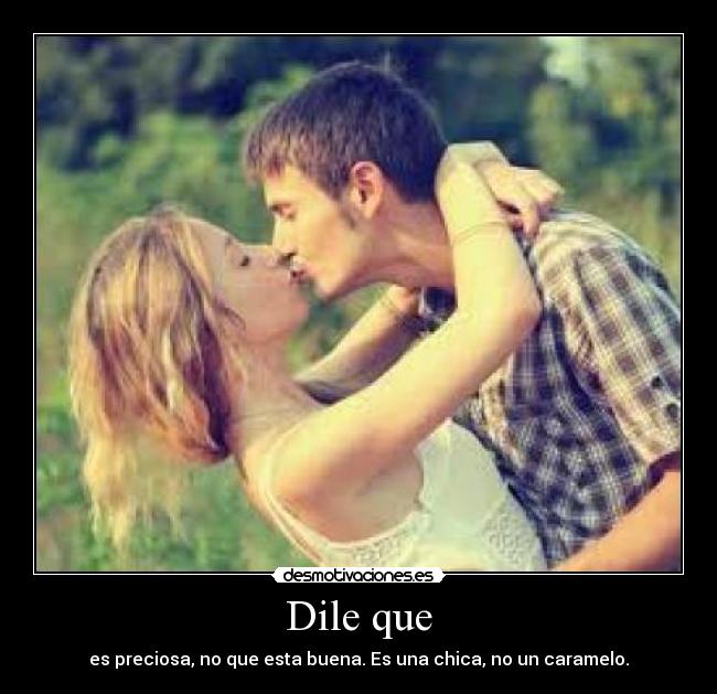 Dile que - es preciosa, no que esta buena. Es una chica, no un caramelo.