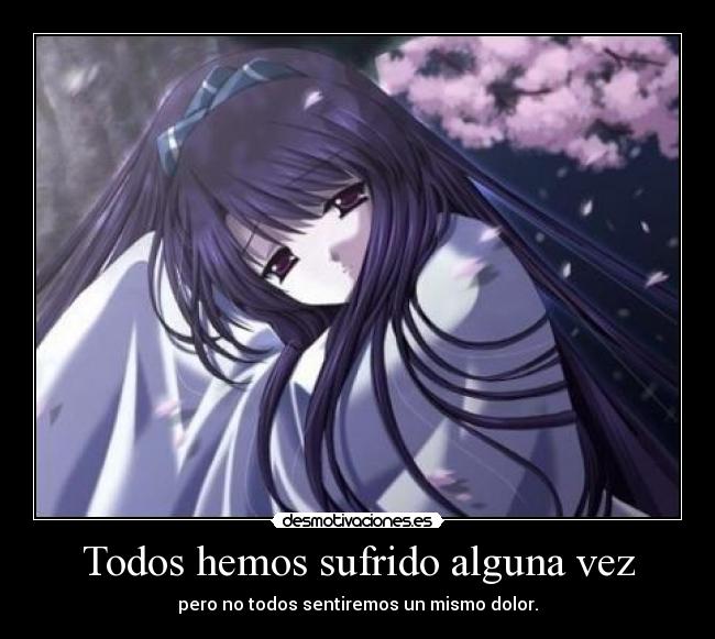 Todos hemos sufrido alguna vez - pero no todos sentiremos un mismo dolor.