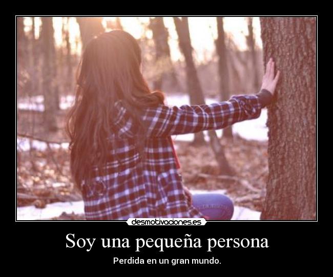 Soy una pequeña persona - Perdida en un gran mundo.