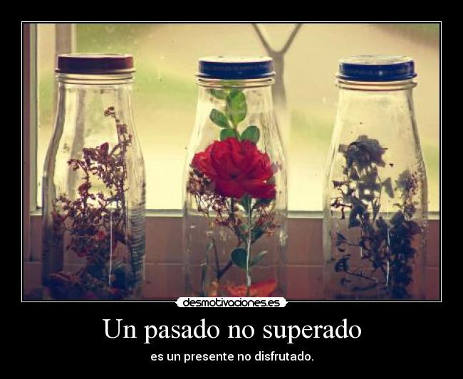 Un pasado no superado - es un presente no disfrutado.