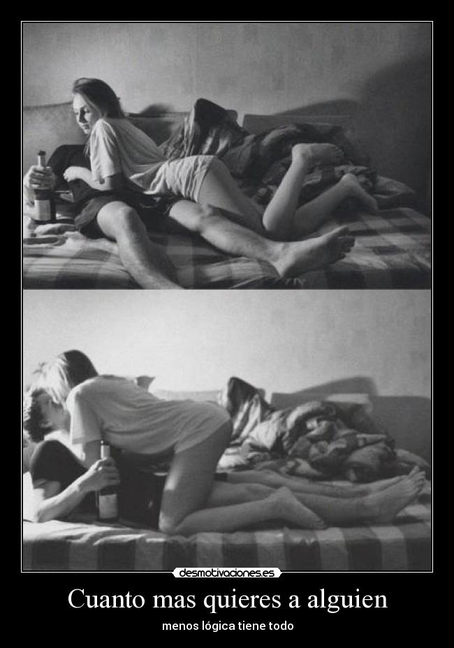 Cuanto mas quieres a alguien - menos lógica tiene todo