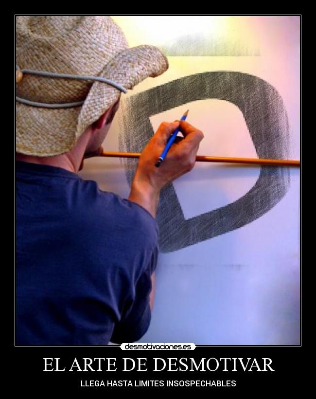 EL ARTE DE DESMOTIVAR - LLEGA HASTA LIMITES INSOSPECHABLES