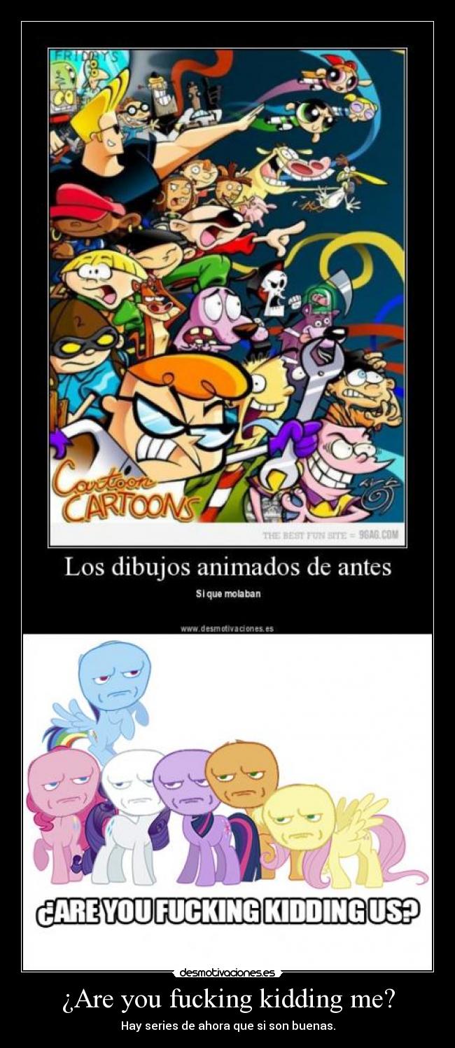 ¿Are you fucking kidding me? - Hay series de ahora que si son buenas.