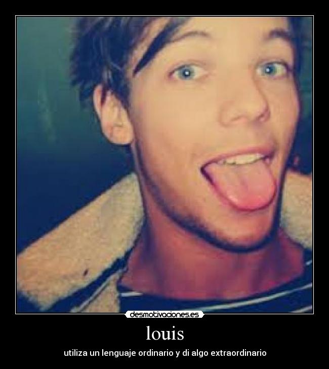 louis - utiliza un lenguaje ordinario y di algo extraordinario