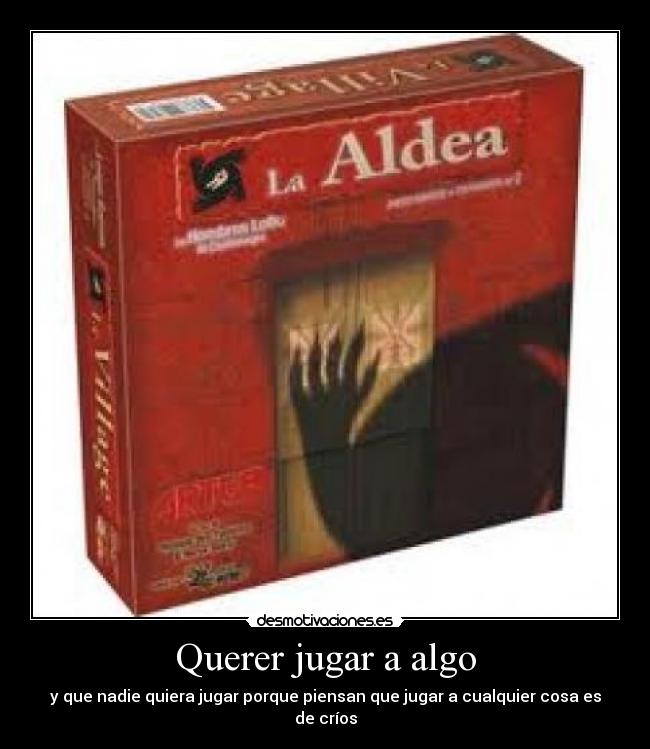 Querer jugar a algo - y que nadie quiera jugar porque piensan que jugar a cualquier cosa es de críos