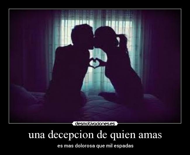 una decepcion de quien amas - es mas dolorosa que mil espadas