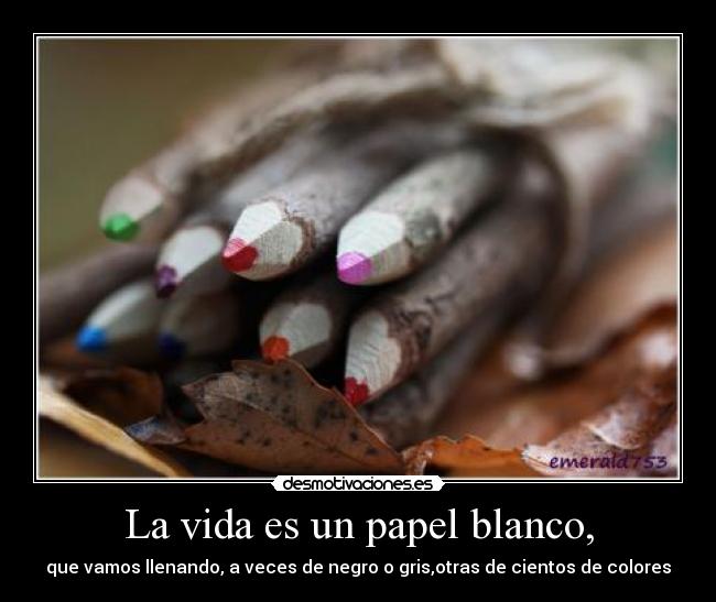 La vida es un papel blanco, -