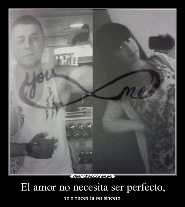 El amor no necesita ser perfecto, - solo necesita ser sincero.