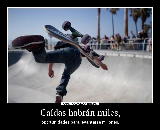 Caídas habrán miles, -