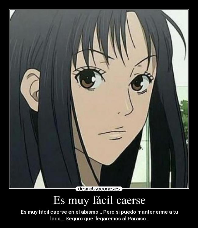 Es muy fácil caerse - Es muy fácil caerse en el abismo... Pero si puedo mantenerme a tu
lado... Seguro que llegaremos al Paraíso .