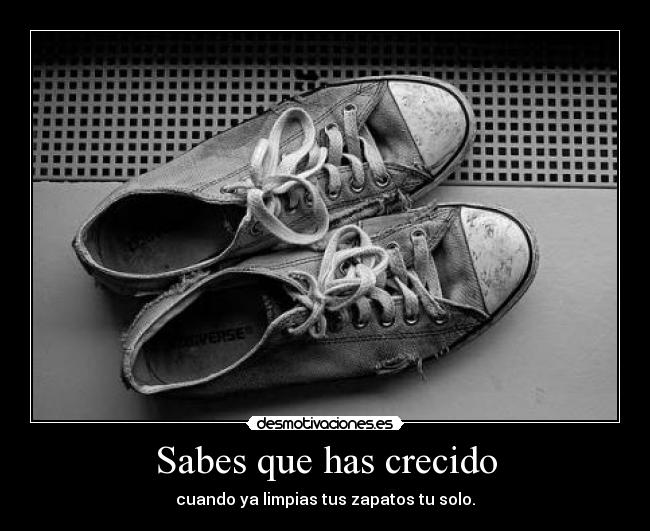 Sabes que has crecido - cuando ya limpias tus zapatos tu solo.