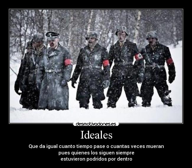 Ideales - Que da igual cuanto tiempo pase o cuantas veces mueran
pues quienes los siguen siempre
estuvieron podridos por dentro