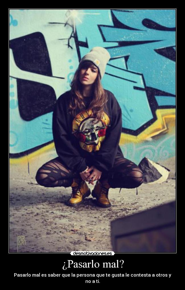 ¿Pasarlo mal? - Pasarlo mal es saber que la persona que te gusta le contesta a otros y no a ti.