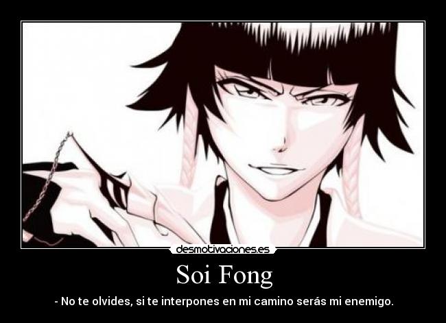 Soi Fong - - No te olvides, si te interpones en mi camino serás mi enemigo.