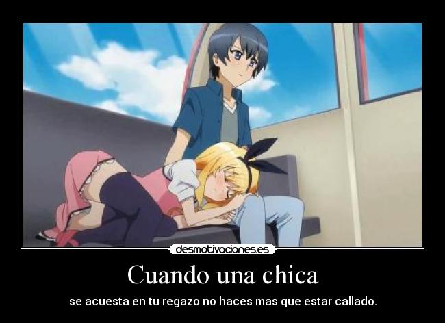 Cuando una chica - se acuesta en tu regazo no haces mas que estar callado.