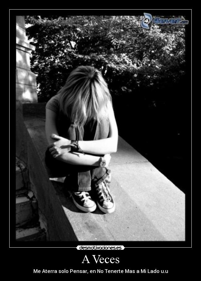 A Veces - Me Aterra solo Pensar, en No Tenerte Mas a Mi Lado u.u