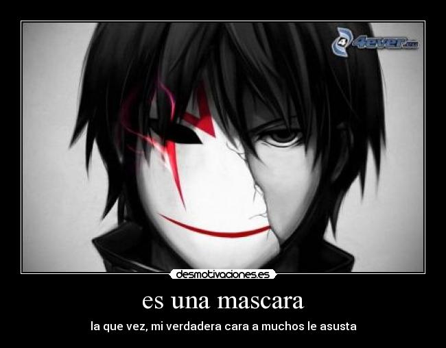 es una mascara - la que vez, mi verdadera cara a muchos le asusta
