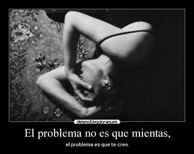 El problema no es que mientas, -