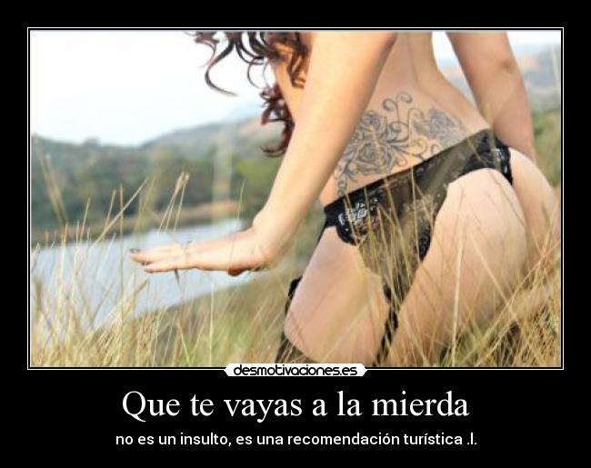 Que te vayas a la mierda - no es un insulto, es una recomendación turística .l.