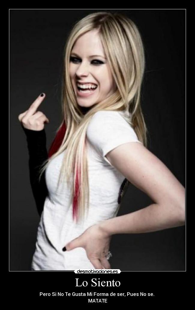 Lo Siento - Pero Si No Te Gusta Mi Forma de ser, Pues No se.
MATATE