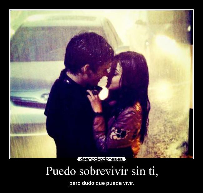 Puedo sobrevivir sin ti, - pero dudo que pueda vivir.