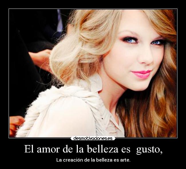 El amor de la belleza es gusto, - La creación de la belleza es arte.
